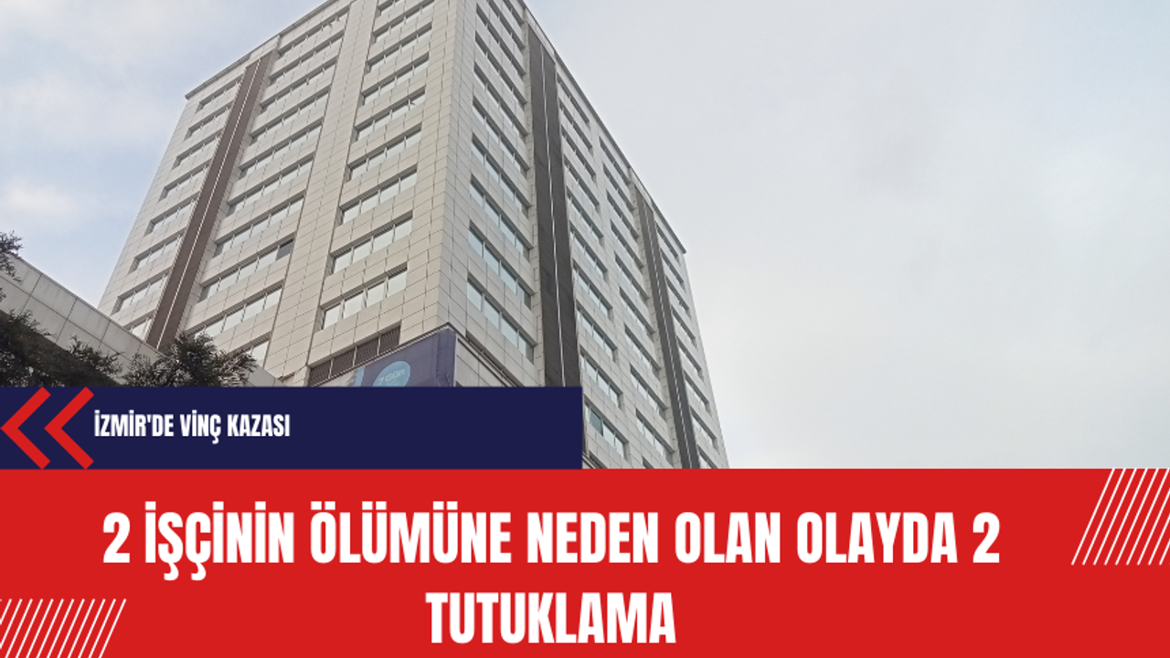 İzmir'de Vinç Kazası: 2 İşçinin Ölümüne Neden Olan Olayda 2 Tutuklama