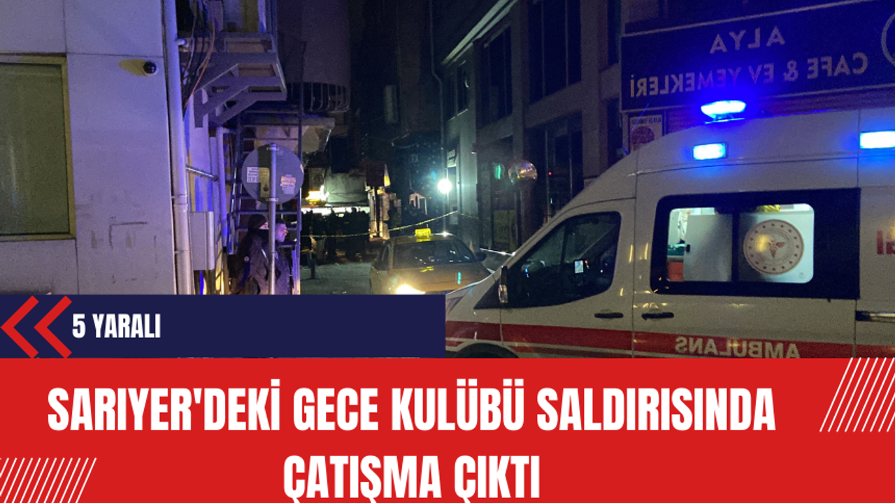Sarıyer'deki Gece Kulübü Saldırısında Çatışma Çıktı:  5 Yaralı