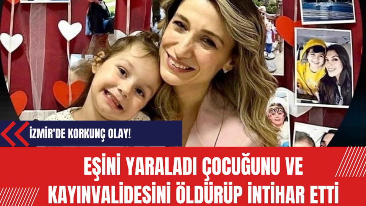 İzmir'de korkunç olay! Eşini yaraladı çocuğunu ve kayınvalidesini öldürüp intihar etti
