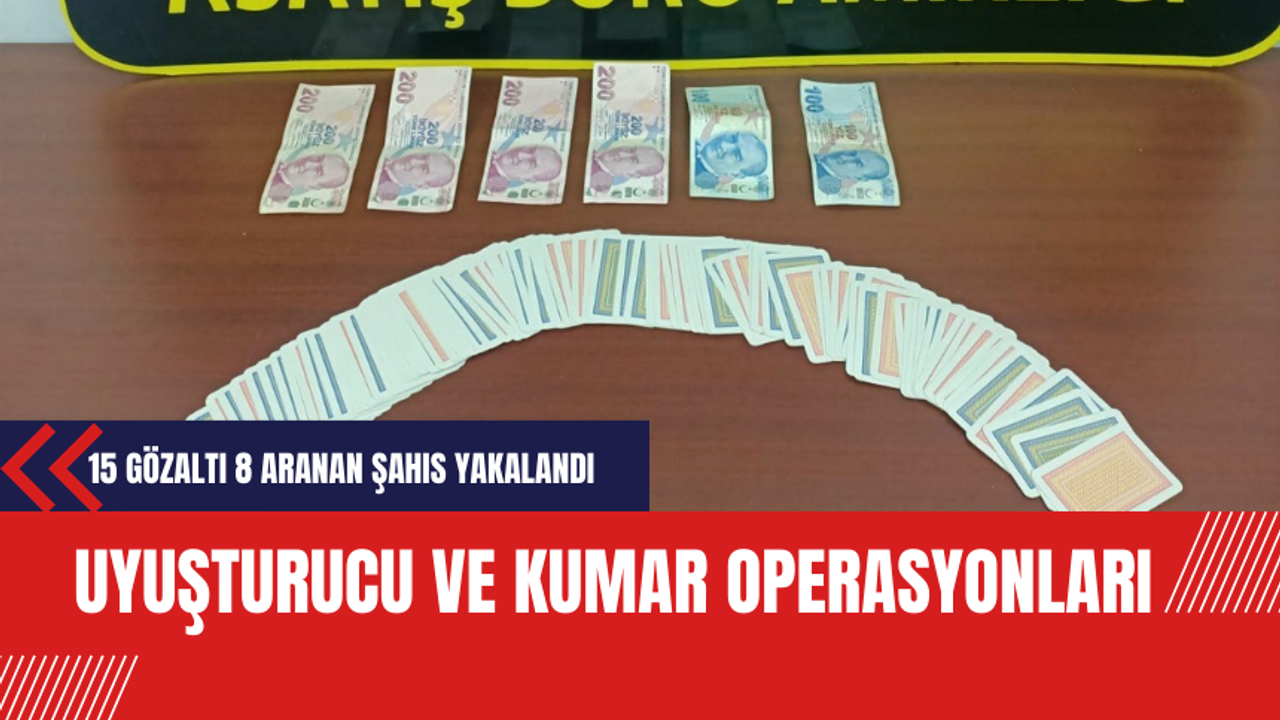 Uyuşturucu ve Kumar Operasyonları: 15 Gözaltı 8 Aranan Şahıs Yakalandı