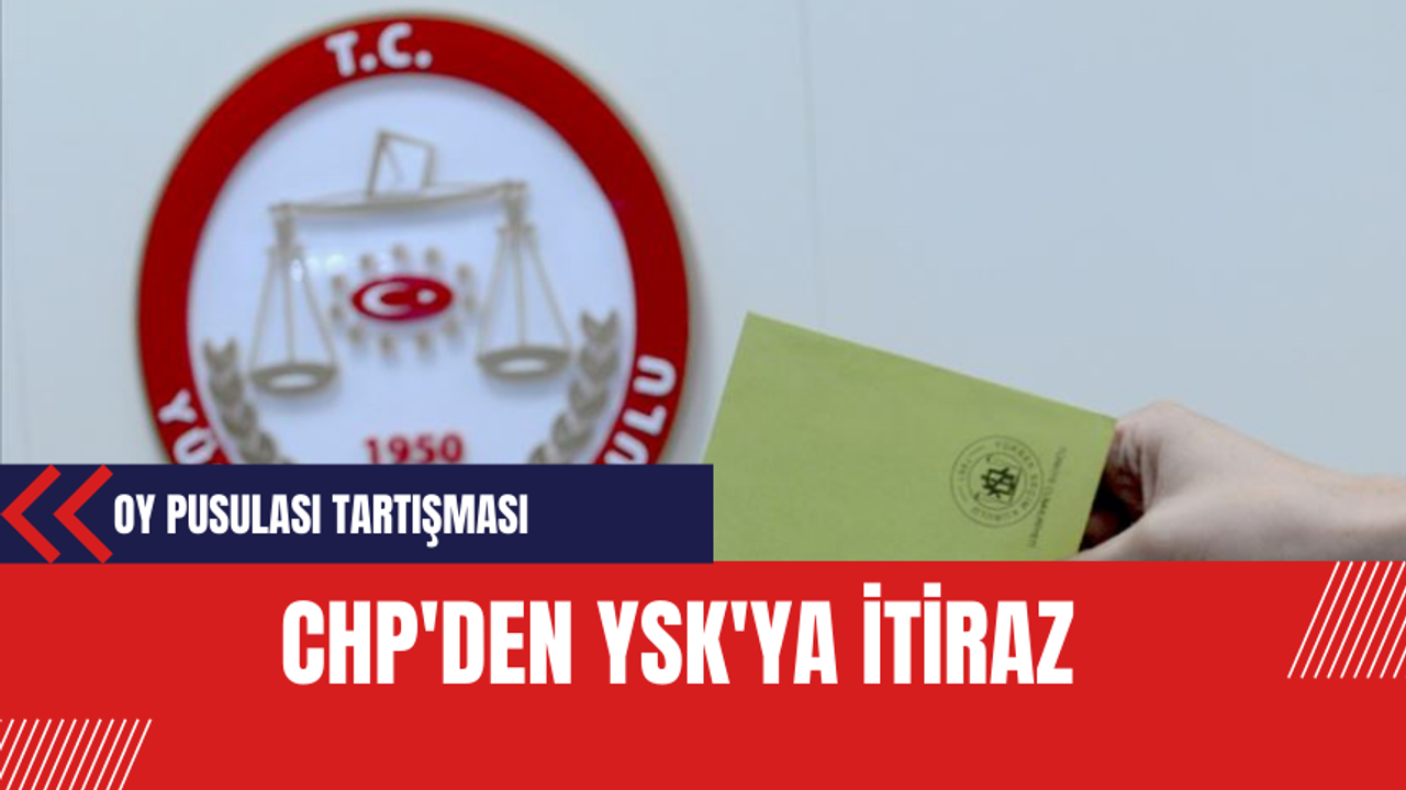 CHP'den YSK'ya İtiraz: Oy Pusulası Tartışması