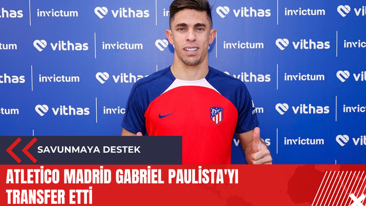Atletico Madrid Gabriel Paulista'yı transfer etti