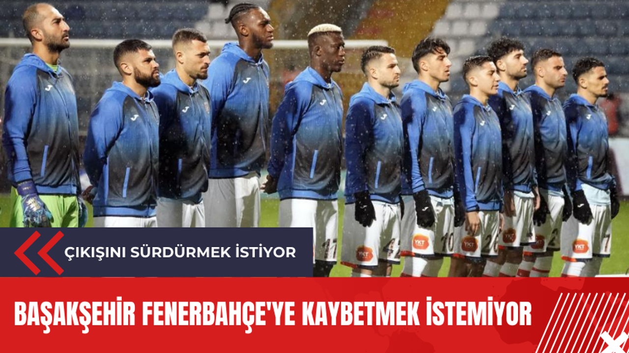 Başakşehir Fenerbahçe'ye kaybetmek istemiyor