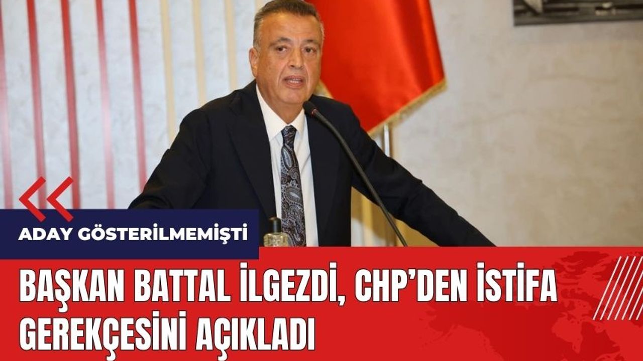 Başkan Battal İlgezdi CHP'den istifa gerekçesini açıkladı