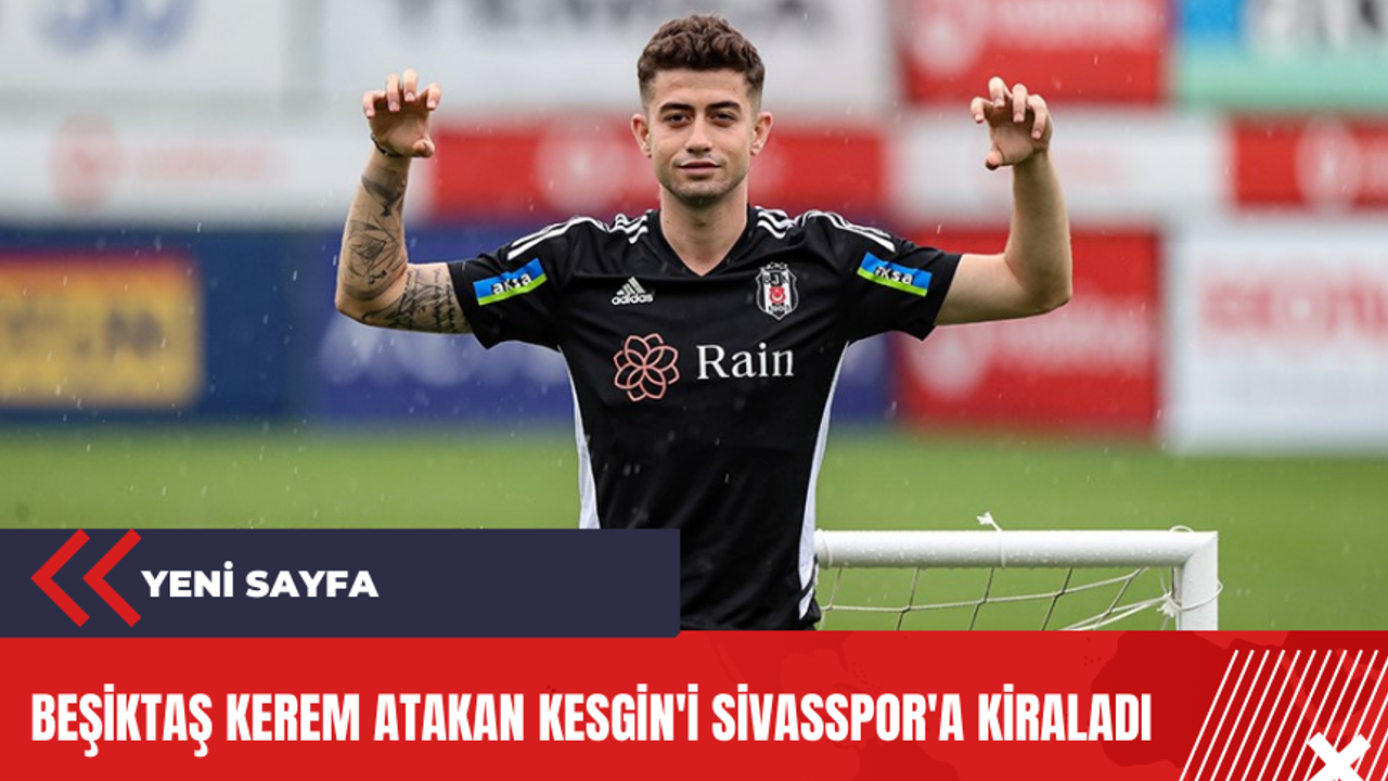 Beşiktaş Kerem Atakan Kesgin'i Sivasspor'a kiraladı