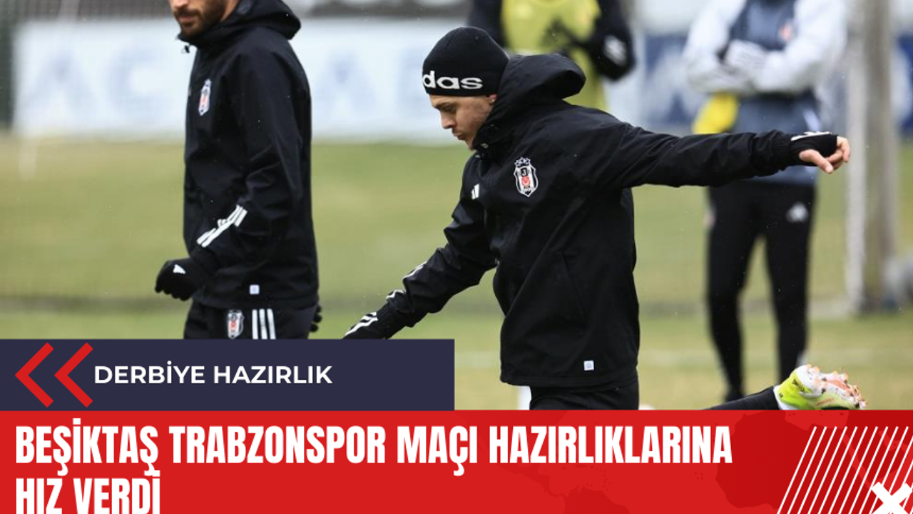Beşiktaş Trabzonspor maçı hazırlıklarına hız verdi