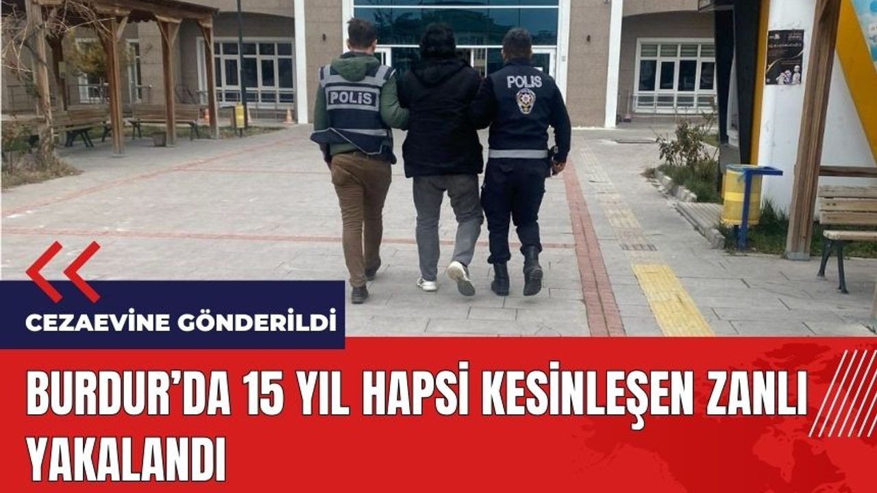 Burdur’da 15 yıl hapsi kesinleşen zanlı yakalandı