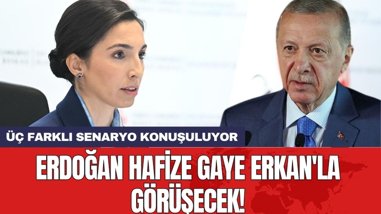 Erdoğan Hafize Gaye Erkan'la görüşecek! Üç farklı senaryo konuşuluyor