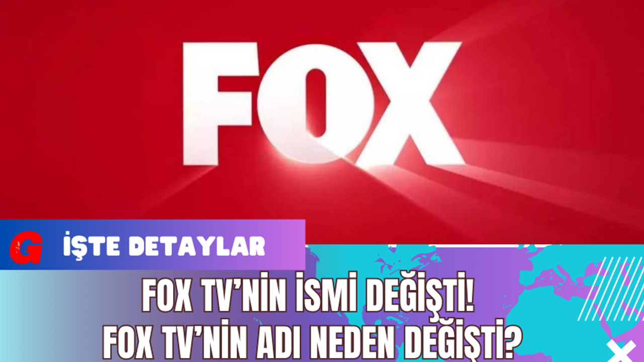 FOX TV’nin İsmi Değişti! FOX TV’nin Adı Neden Değişti?