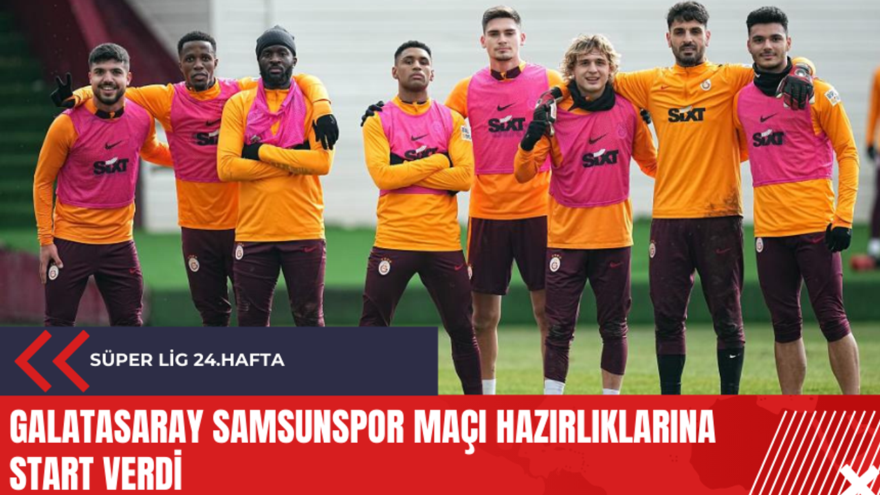 Galatasaray Samsunspor maçı hazırlıklarına start verdi