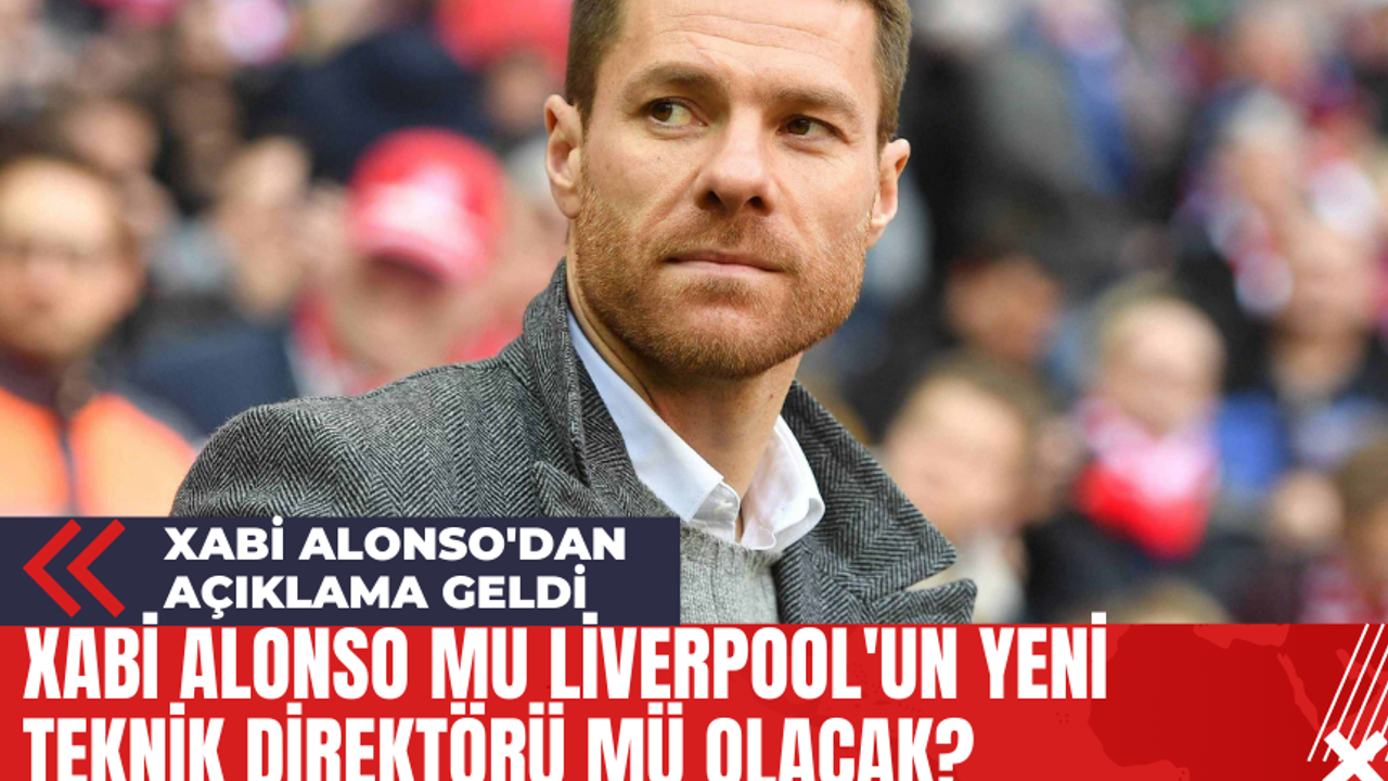 Xabi Alonso mu Liverpool'un Yeni Teknik Direktörü Mü Olacak? Xabi Alonso'dan Açıklama Geldi