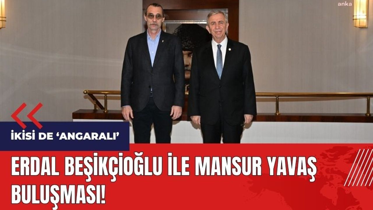 İkisi de 'Angaralı'! Erdal Beşikçioğlu ile Mansur Yavaş buluşması