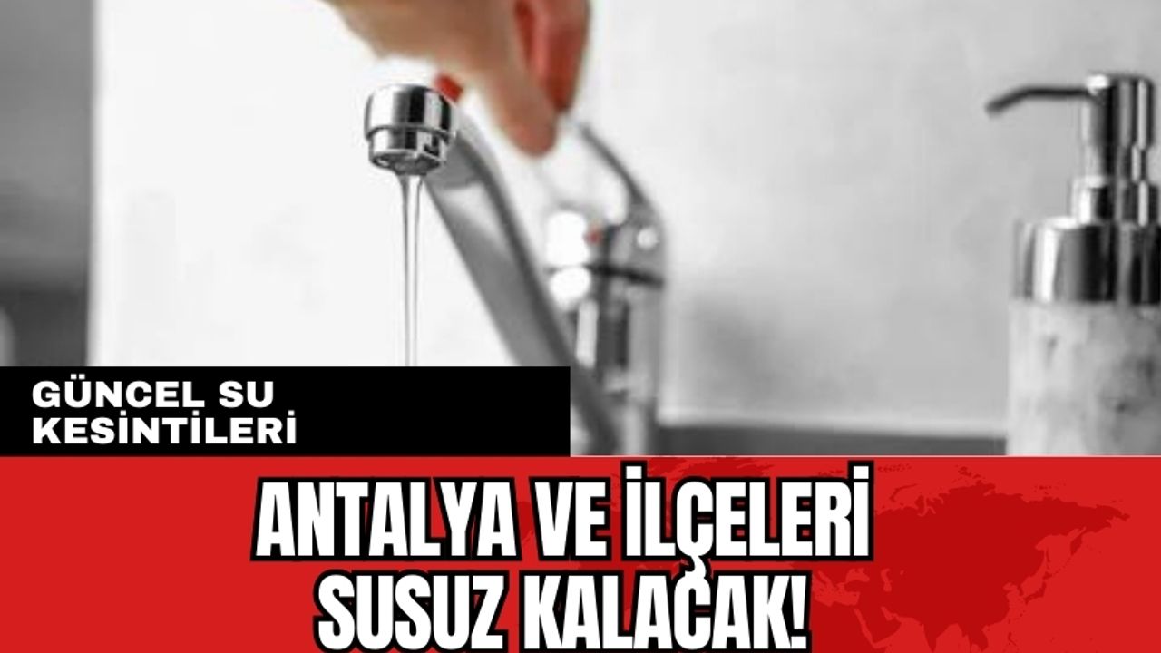 Antalya ve İlçeleri Su Kesintisi! 27 Ocak 2024 Cumartesi