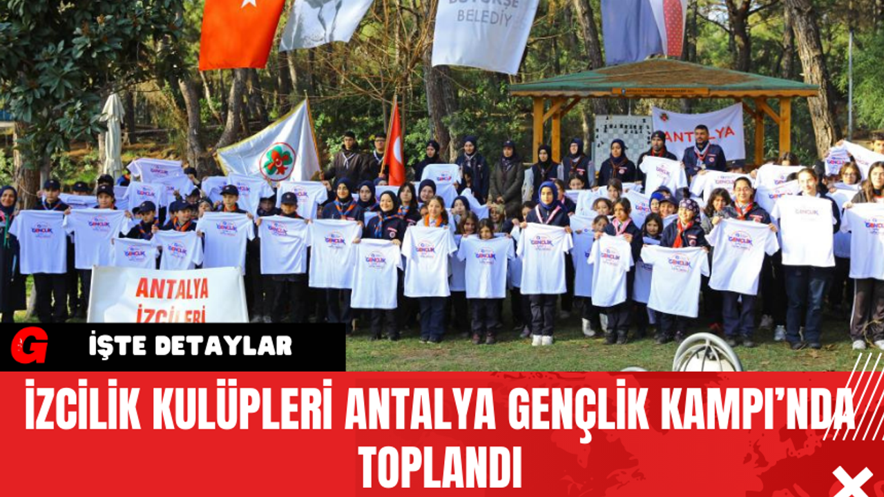 İzcilik Kulüpleri Antalya Gençlik Kampı’nda Toplandı