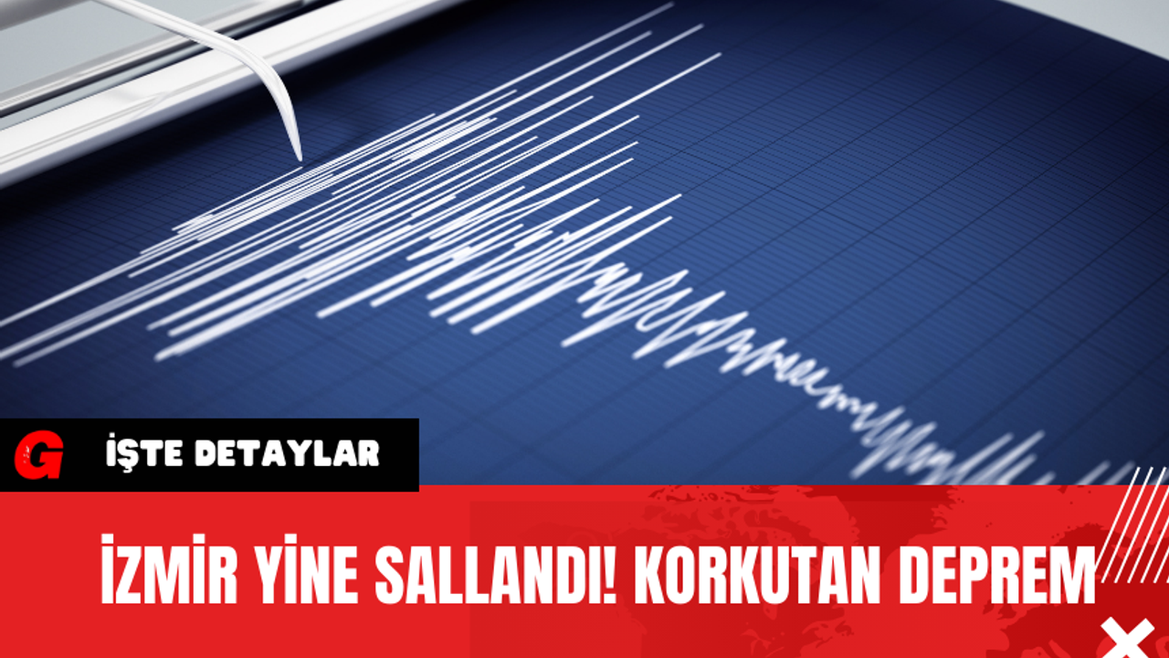 İzmir Yine Sallandı! Korkutan Deprem