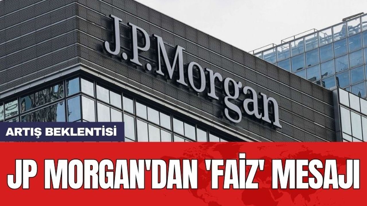 JP Morgan'dan 'faiz' mesajı