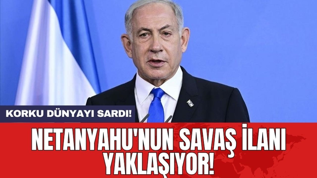 Netanyahu'nun savaş ilanı yaklaşıyor! Korku dünyayı sardı