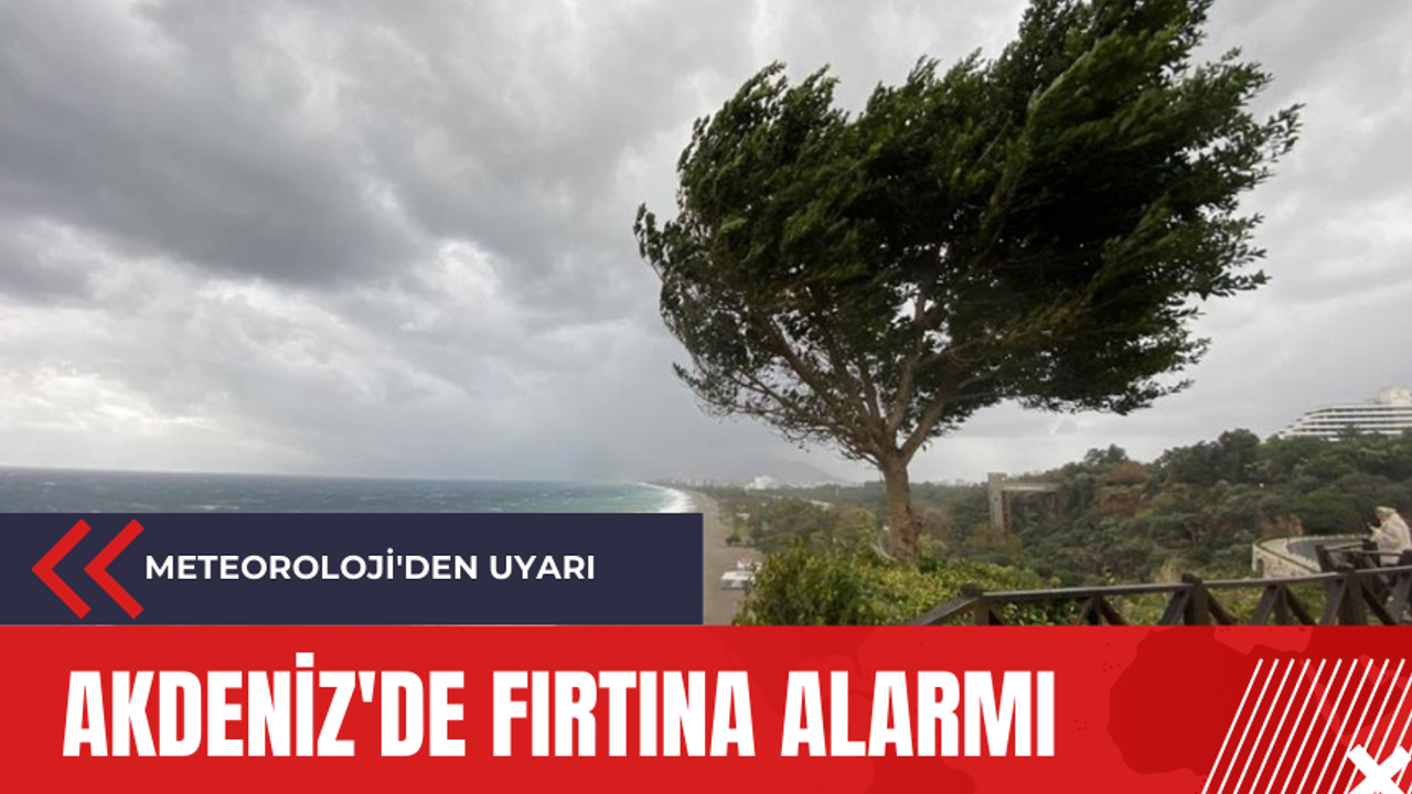 Meteoroloji'den uyarı: Akdeniz'de fırtına alarmı