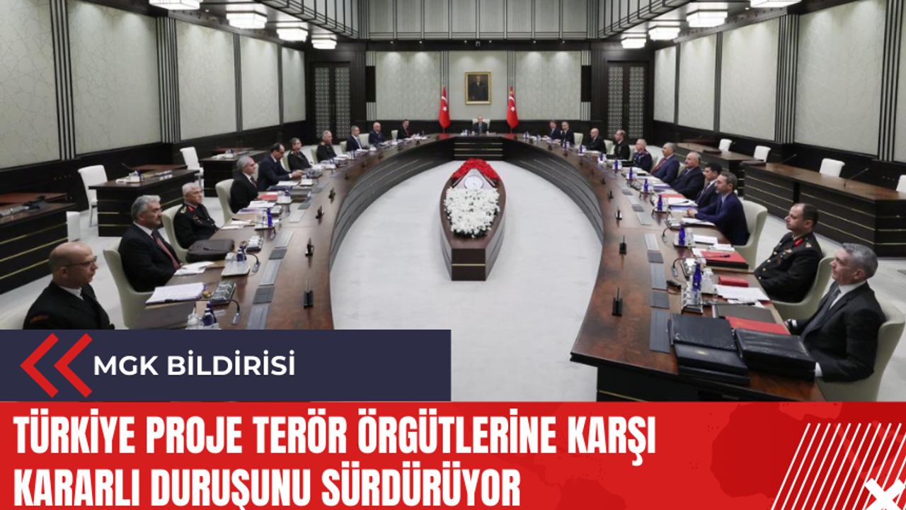 MGK Bildirisi: Türkiye proje terör örgütlerine karşı kararlı duruşunu sürdürüyor