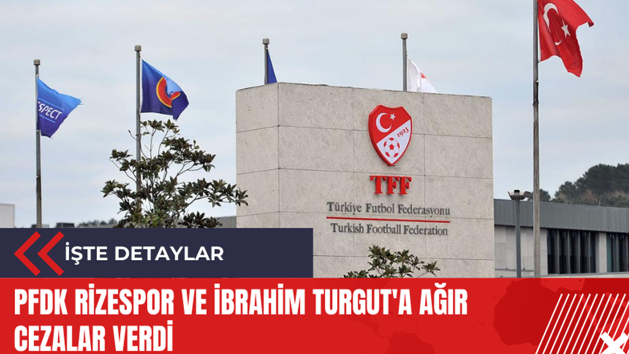 PFDK Rizespor ve İbrahim Turgut'a ağır cezalar verdi
