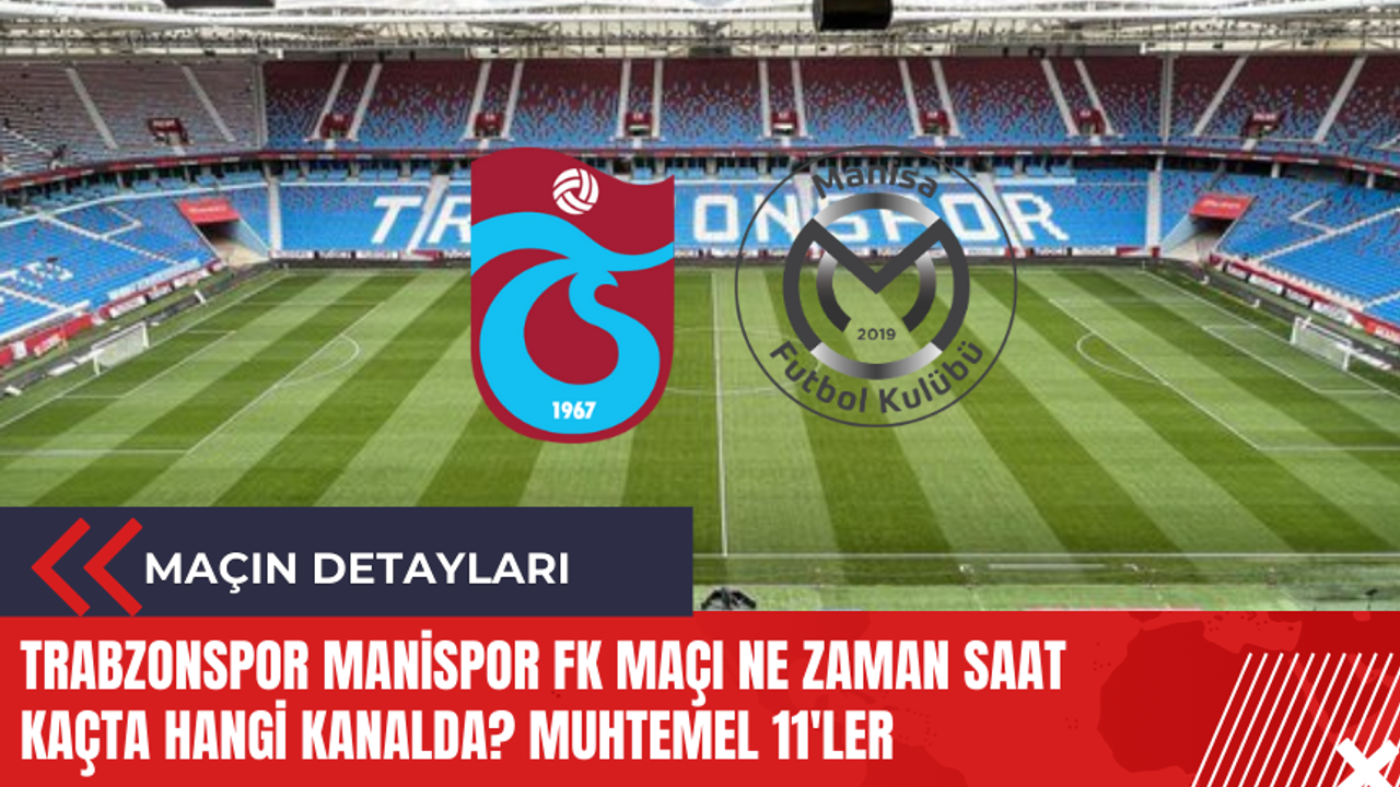 Trabzonspor Manisa FK maçı ne zaman saat kaçta hangi kanalda? Muhtemel 11'ler