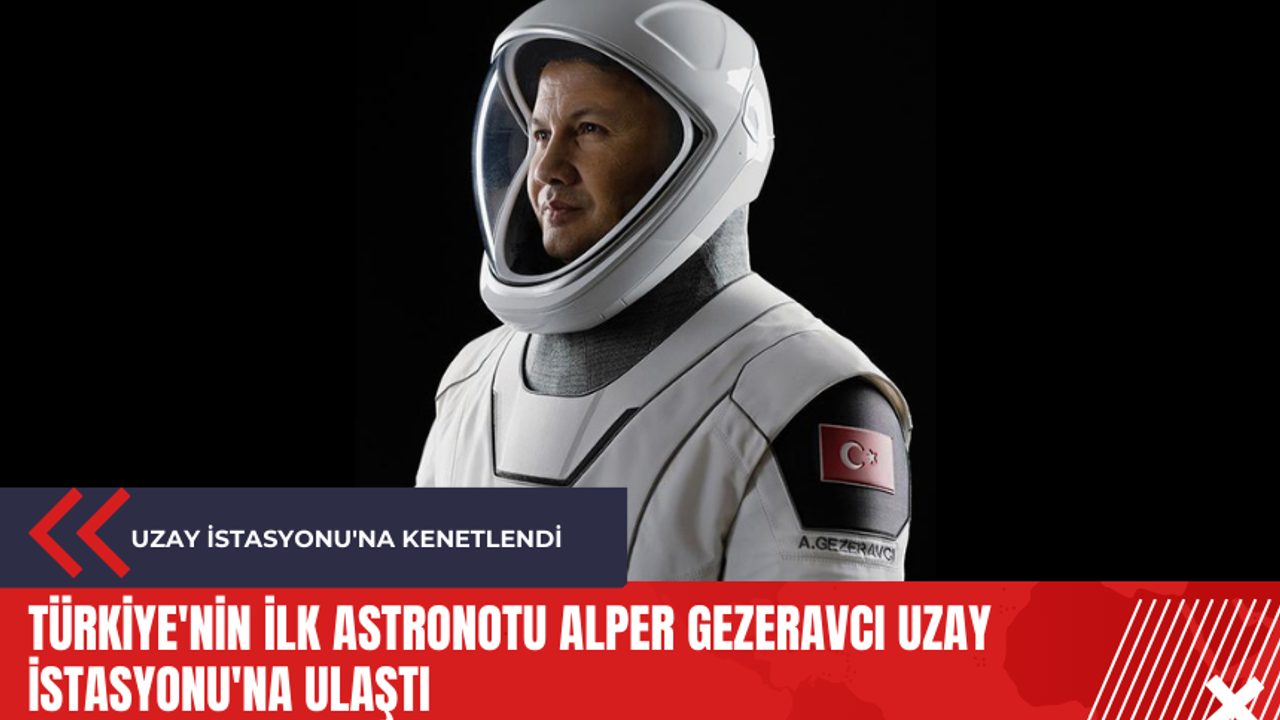 Türkiye'nin ilk astronotu Alper Gezeravcı Uzay İstasyonu'na ulaştı