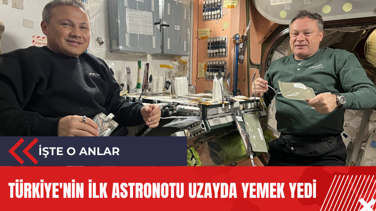 Türkiye'nin ilk astronotu uzayda yemek yedi