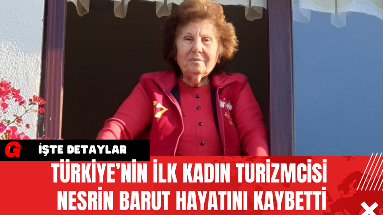 Türkiye’nin İlk Kadın Turizmcisi Nesrin Barut Hayatını Kaybetti