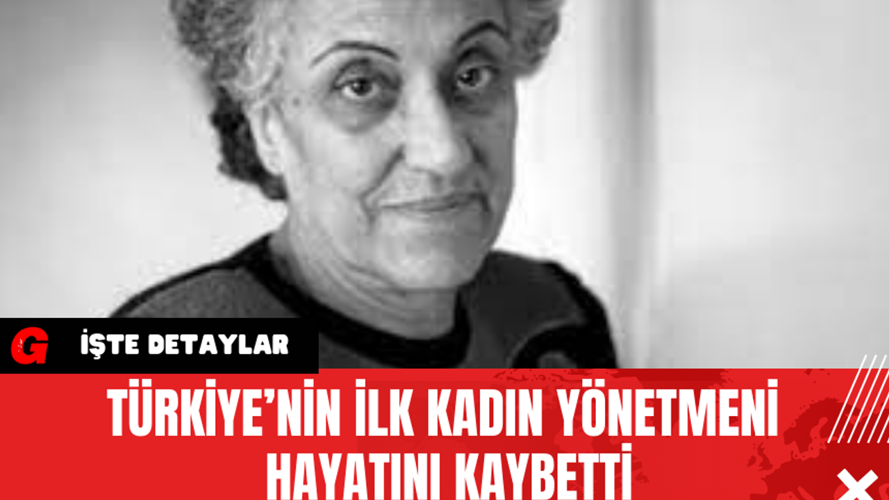Türkiye’nin İlk Kadın Yönetmeni Hayatını Kaybetti