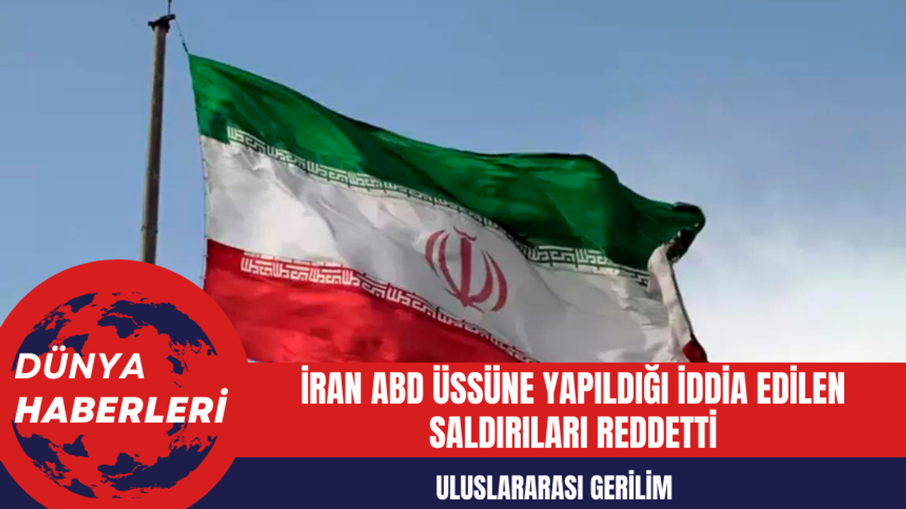 Uluslararası Gerilim: İran ABD Üssüne Yapıldığı İddia Edilen Saldırıları Reddetti