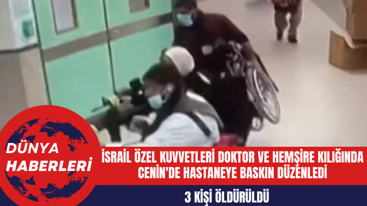 İsrail özel kuvvetleri doktor ve hemşire kılığında Cenin'de hastaneye baskın düzenledi!