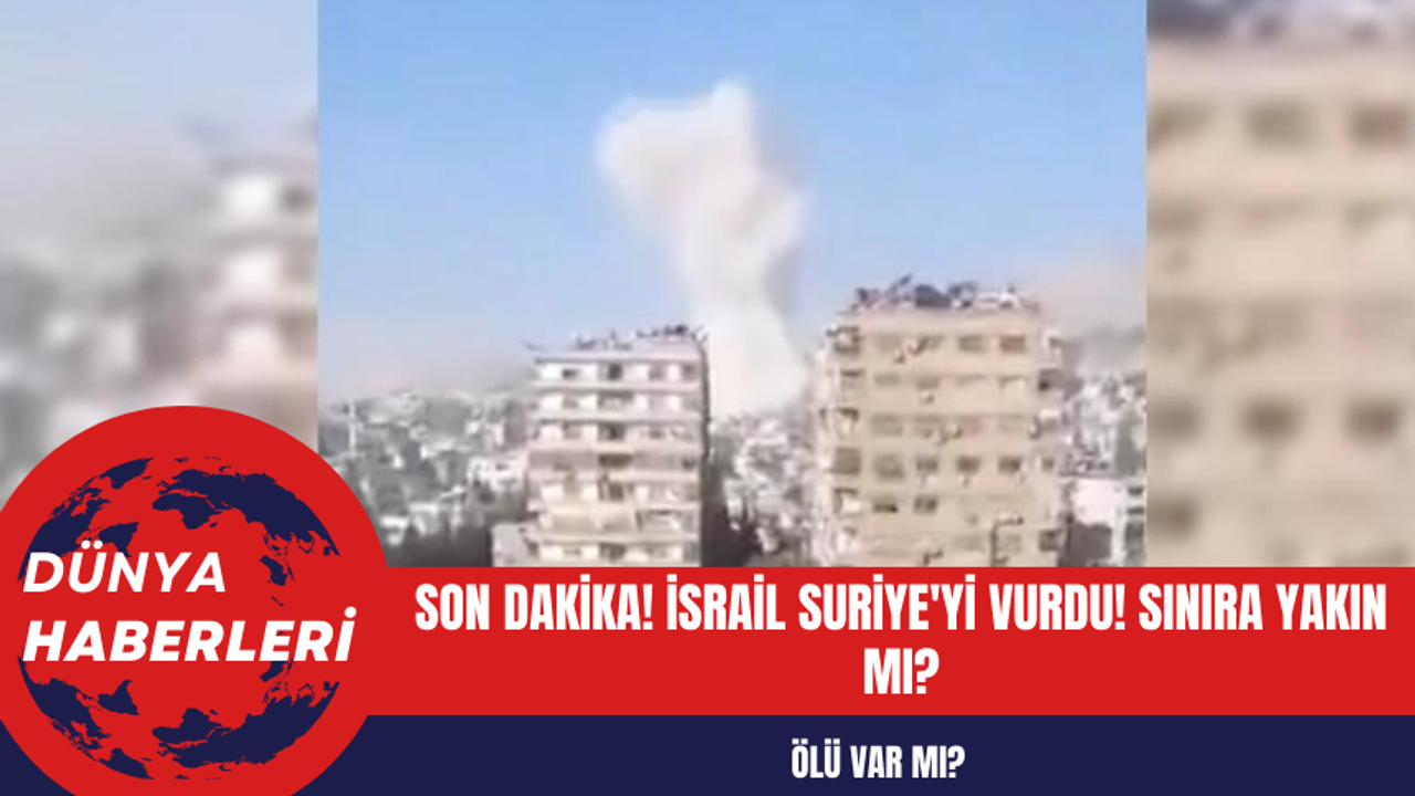 Son Dakika! İsrail Suriye'yi vurdu! Türkiye'ye yakın mı?