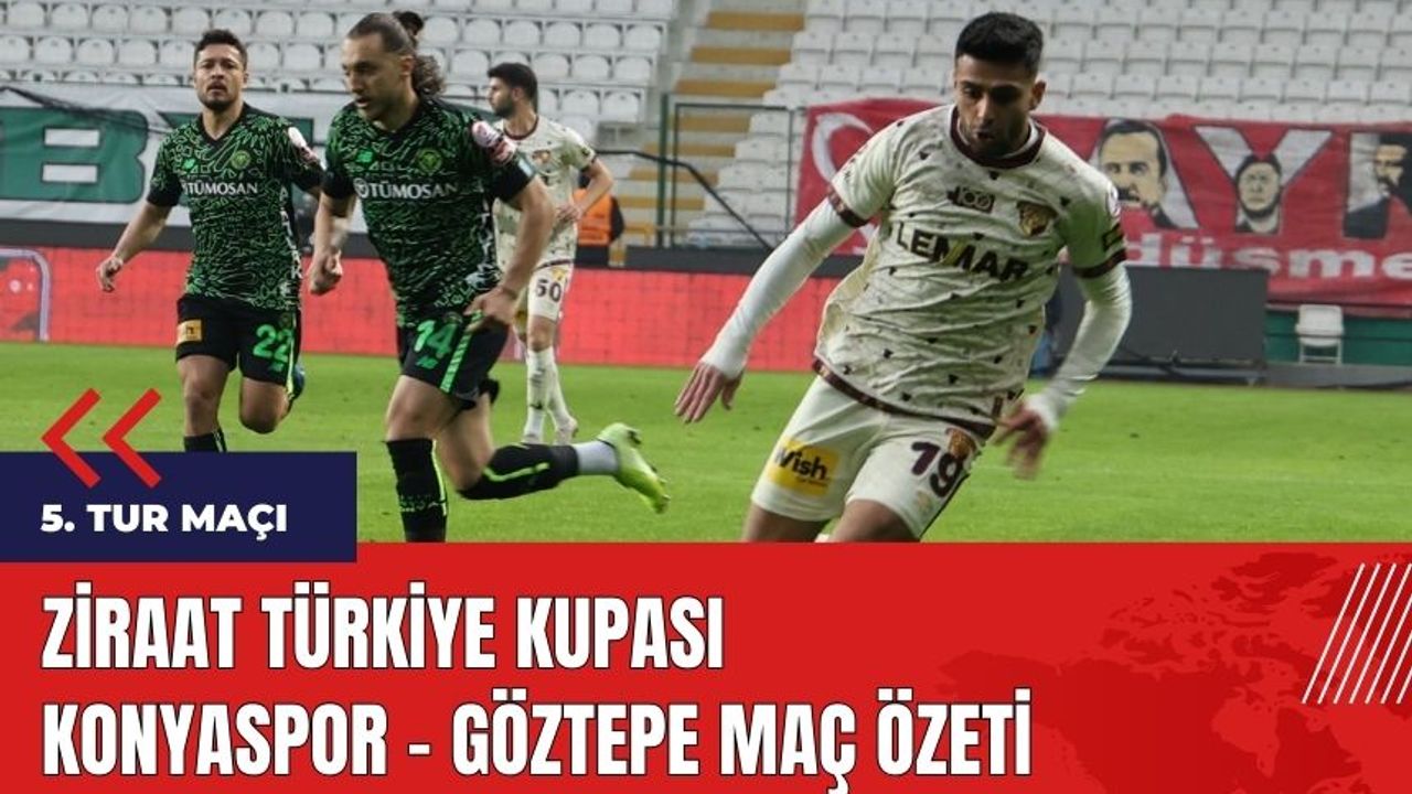 Ziraat Türkiye Kupası: Konyaspor - Göztepe Maç Özeti