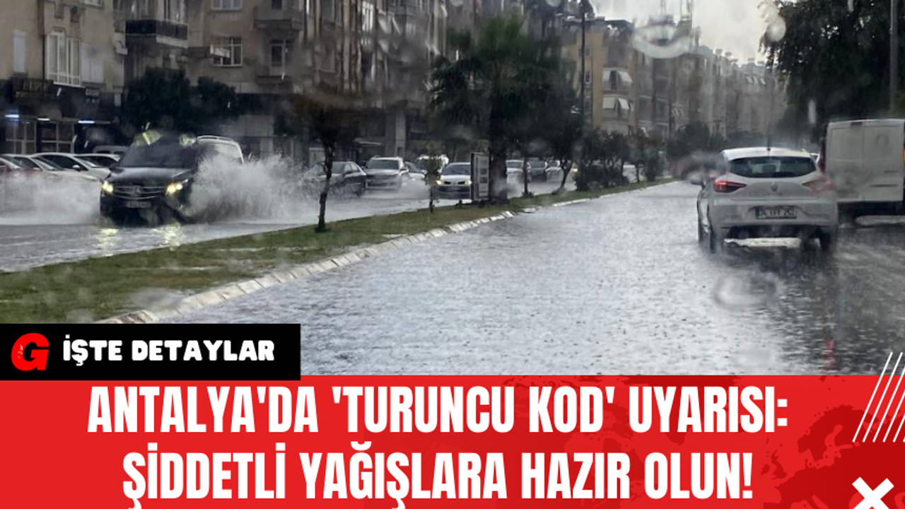Antalya'da 'Turuncu Kod' Uyarısı: Şiddetli Yağışlara Hazır Olun!