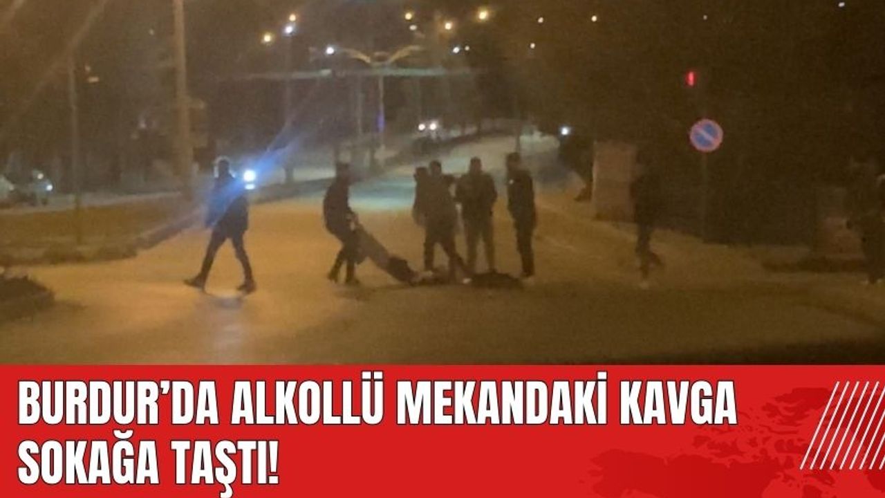 Burdur'da mekandaki kavga sokağa taştı!