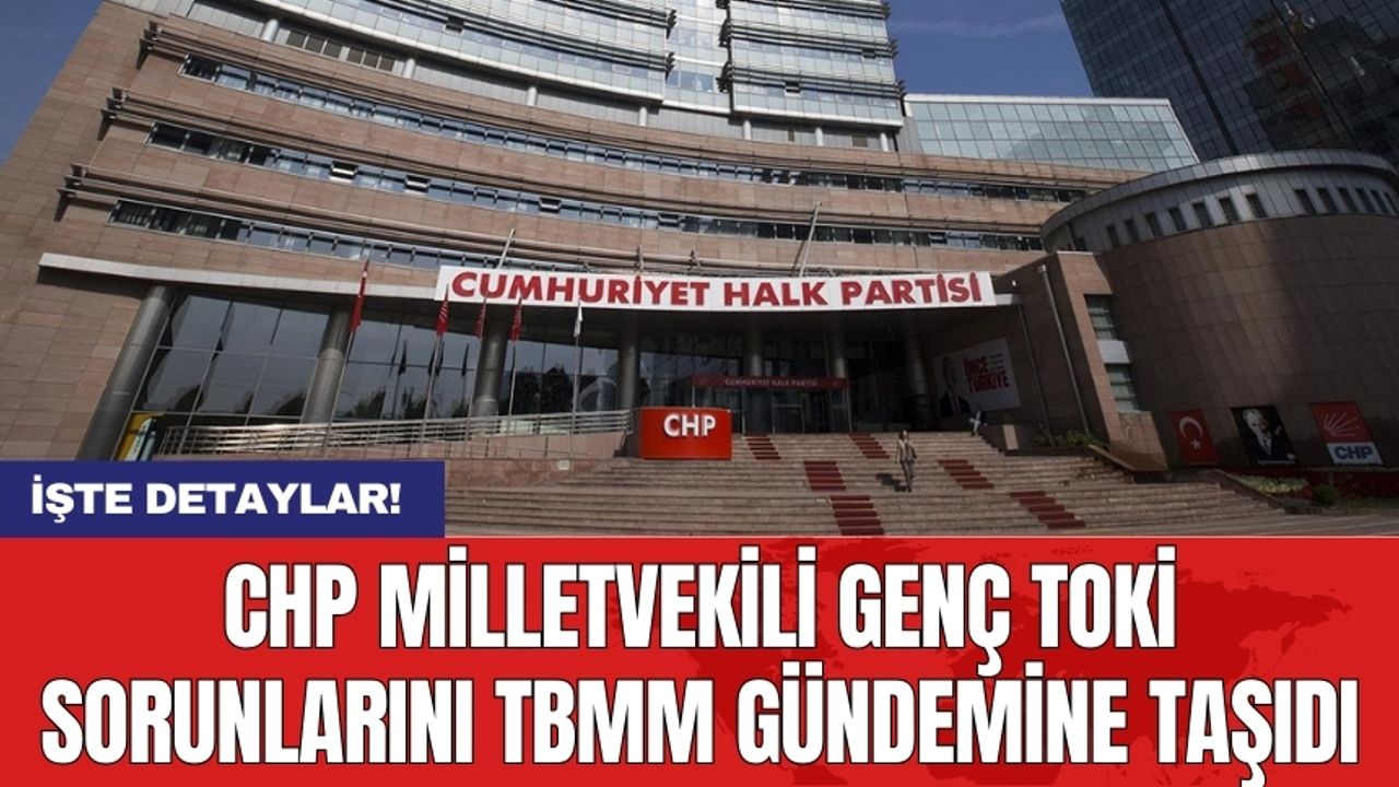 CHP Milletvekili Genç TOKİ sorunlarını TBMM gündemine taşıdı