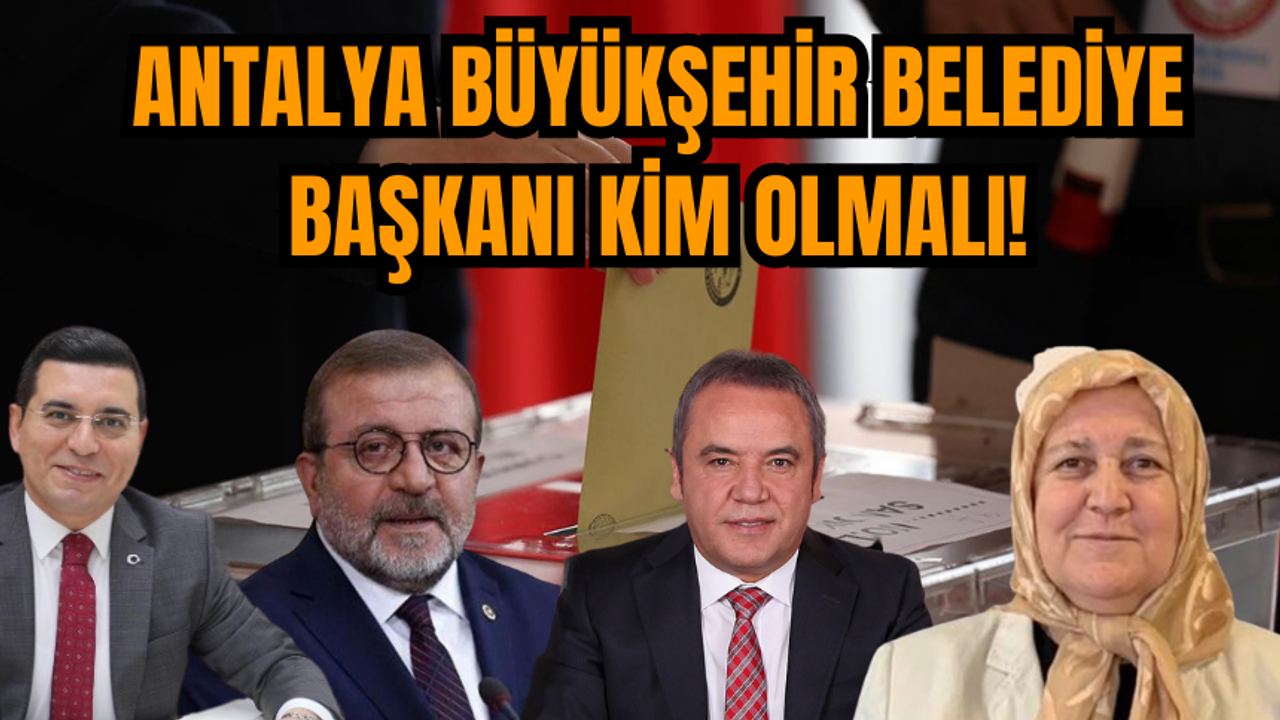 Antalya Büyükşehir Belediye Başkanı Kim Olmalı!