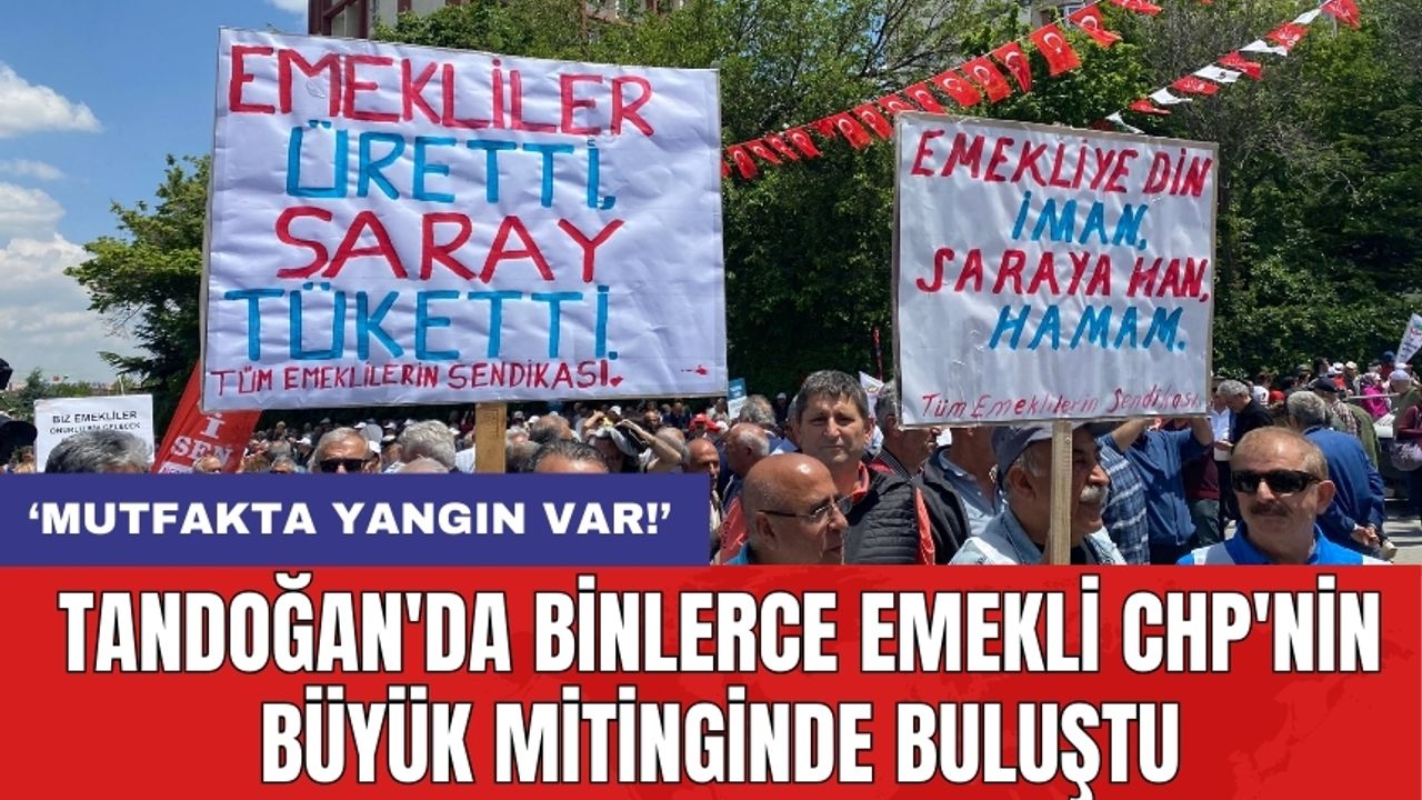 Tandoğan'da binlerce emekli CHP'nin büyük mitinginde buluştu