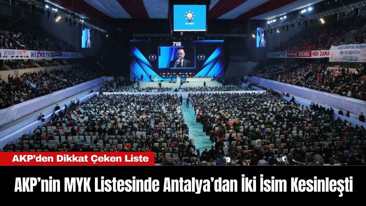 AKP’nin MYK Listesinde Antalya’dan İki İsim Kesinleşti