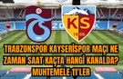 Trabzonspor Kayserispor maçı ne zaman saat kaçta hangi kanalda? Muhtemele 11'ler