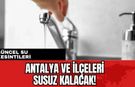 Antalya ve İlçeleri Su Kesintisi! 12 Mayıs 2024 Pazar
