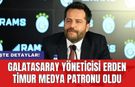 Galatasaray Yöneticisi Erden Timur medya patronu oldu