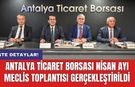 Antalya Ticaret Borsası Nisan ayı meclis toplantısı gerçekleştirildi