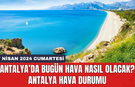 Antalya hava durumu 27 Nisan 2024 Cumartesi