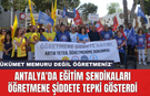 Antalya'da eğitim sendikaları öğretmene şiddete tepki gösterdi: 'Hükümet memuru değil öğretmeniz'