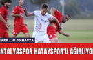 Antalyaspor Hatayspor'u ağırlıyor