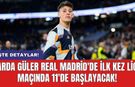 Arda Güler Real Madrid'de İlk Kez Lig Maçında 11'de Başlayacak!