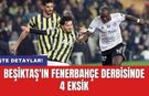 Beşiktaş'ın Fenerbahçe derbisinde 4 eksik