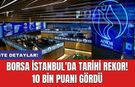 Borsa İstanbul'da tarihi rekor! 10 bin puanı gördü