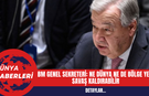 BM Genel Sekreteri: Ne Dünya Ne De Bölge Yeni Savaş Kaldırabilir